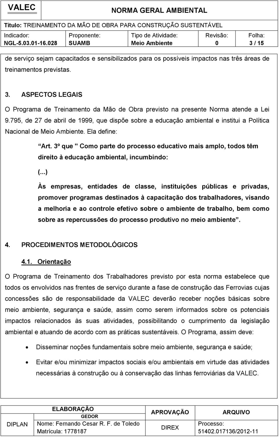 3º que " Cm parte d prcess educativ mais ampl, tds têm direit à educaçã ambiental, incumbind: (.