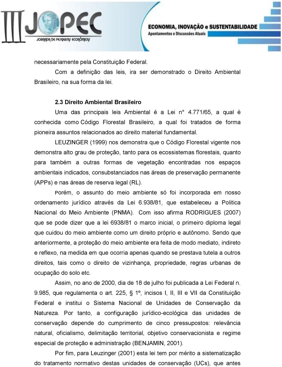 771/65, a qual é conhecida como Código Florestal Brasileiro, a qual foi tratados de forma pioneira assuntos relacionados ao direito material fundamental.