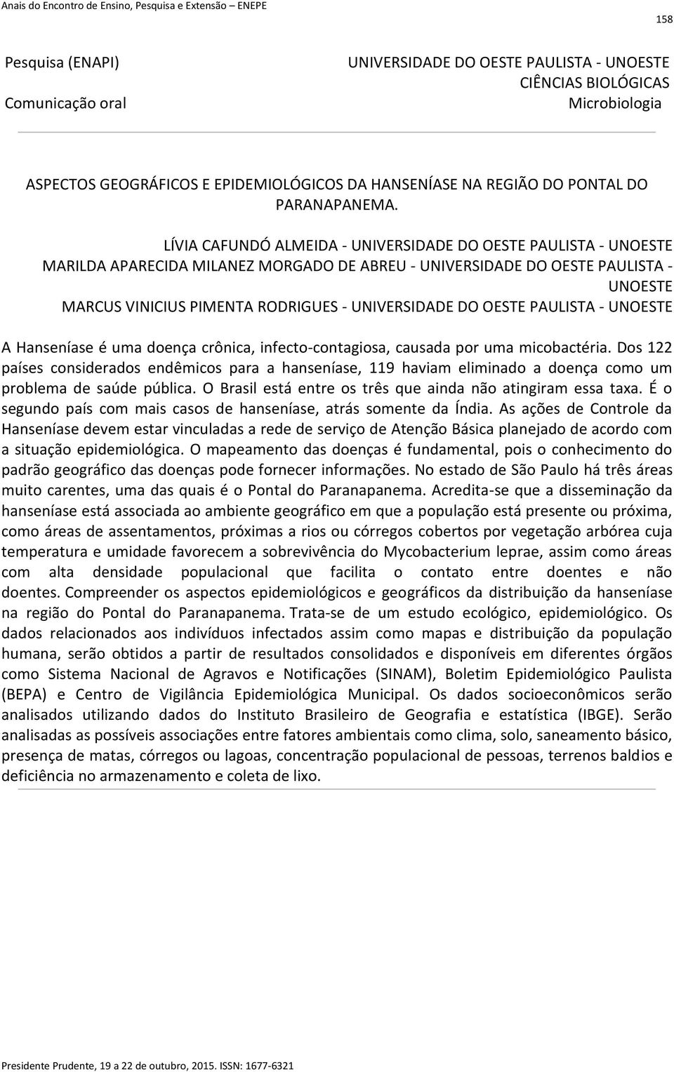 infecto-contagiosa, causada por uma micobactéria. Dos 122 países considerados endêmicos para a hanseníase, 119 haviam eliminado a doença como um problema de saúde pública.