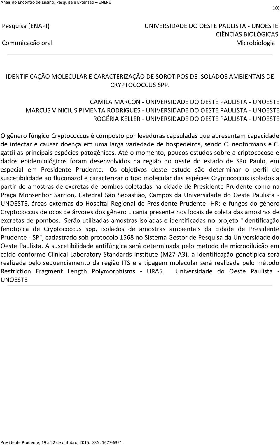 larga variedade de hospedeiros, sendo C. neoformans e C. gattii as principais espécies patogênicas.