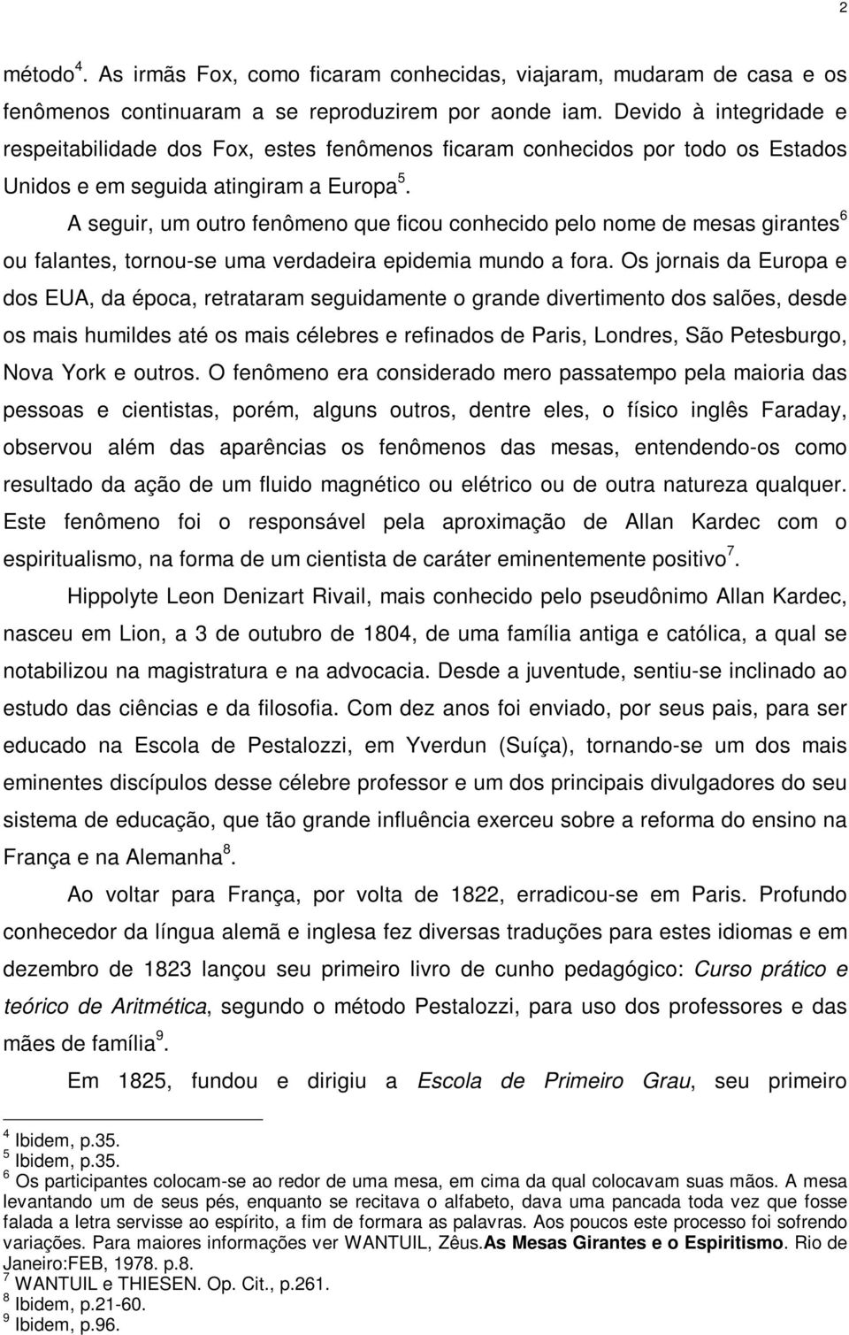 A seguir, um outro fenômeno que ficou conhecido pelo nome de mesas girantes 6 ou falantes, tornou-se uma verdadeira epidemia mundo a fora.