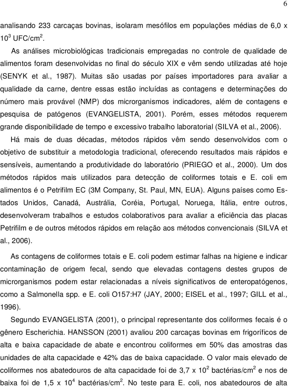 Muitas são usadas por países importadores para avaliar a qualidade da carne, dentre essas estão incluídas as contagens e determinações do número mais provável (NMP) dos microrganismos indicadores,