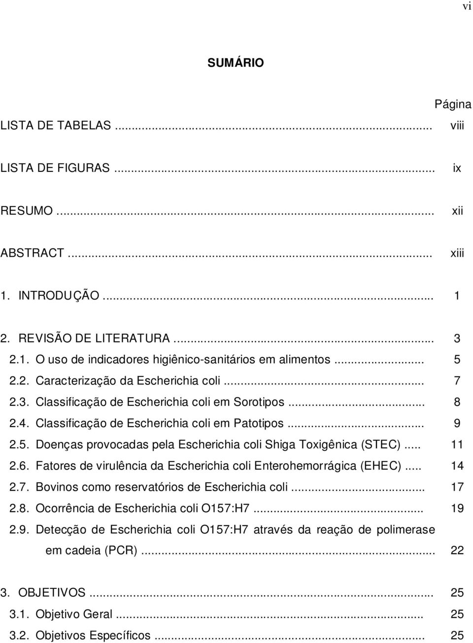 .. 11 2.6. Fatores de virulência da Escherichia coli Enterohemorrágica (EHEC)... 14 2.7. Bovinos como reservatórios de Escherichia coli... 17 2.8. Ocorrência de Escherichia coli O157:H7... 19 