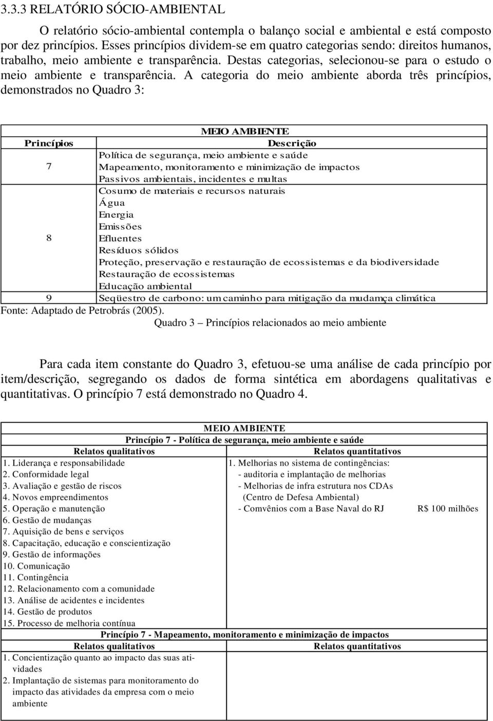 A categoria do meio ambiente aborda três princípios, demonstrados no Quadro 3: MEIO AMBIENTE Princípios Descrição Política de segurança, meio ambiente e saúde 7 Mapeamento, monitoramento e