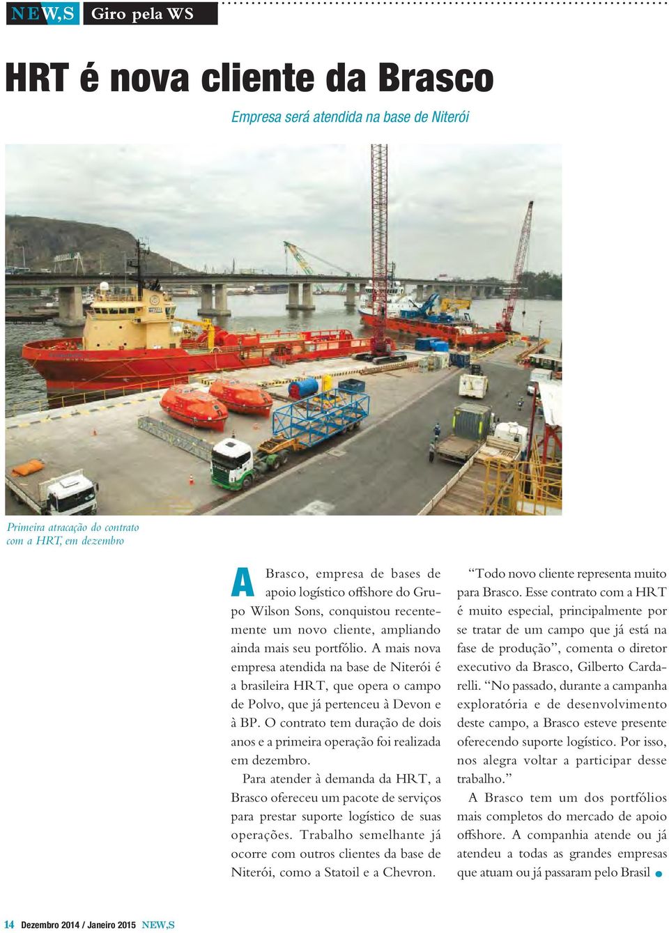 A mais nova empresa atendida na base de Niterói é a brasileira HRT, que opera o campo de Polvo, que já pertenceu à Devon e à BP.