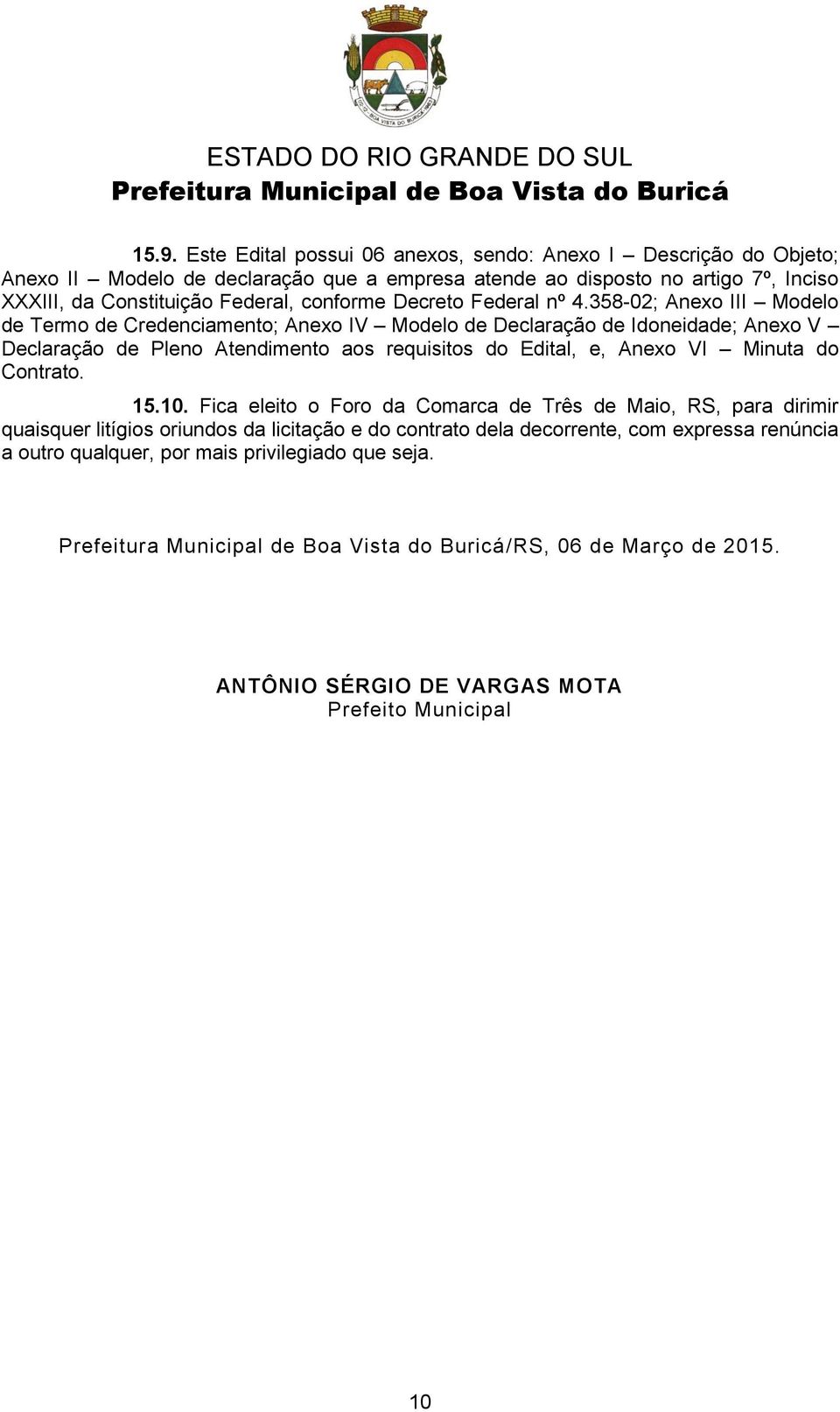 358-02; Anexo III Modelo de Termo de Credenciamento; Anexo IV Modelo de Declaração de Idoneidade; Anexo V Declaração de Pleno Atendimento aos requisitos do Edital, e, Anexo VI