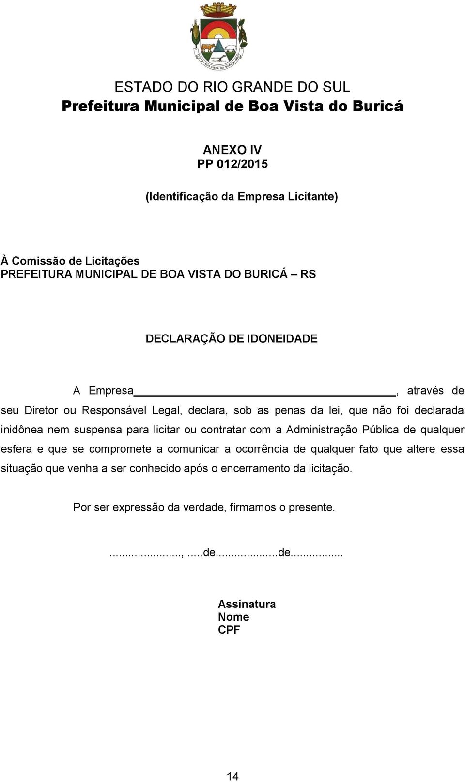 licitar ou contratar com a Administração Pública de qualquer esfera e que se compromete a comunicar a ocorrência de qualquer fato que altere essa