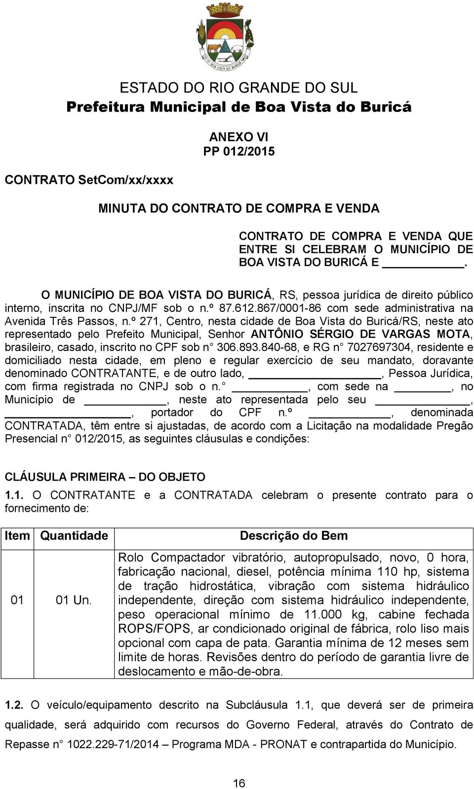 º 271, Centro, nesta cidade de Boa Vista do Buricá/RS, neste ato representado pelo Prefeito Municipal, Senhor ANTÔNIO SÉRGIO DE VARGAS MOTA, brasileiro, casado, inscrito no CPF sob n 306.893.