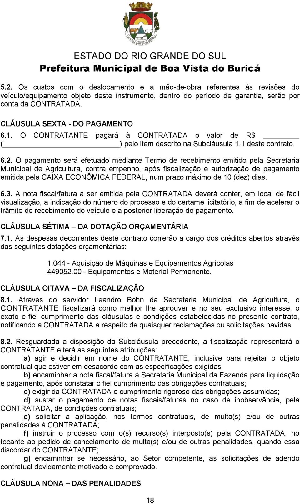 O pagamento será efetuado mediante Termo de recebimento emitido pela Secretaria Municipal de Agricultura, contra empenho, após fiscalização e autorização de pagamento emitida pela CAIXA ECONÔMICA