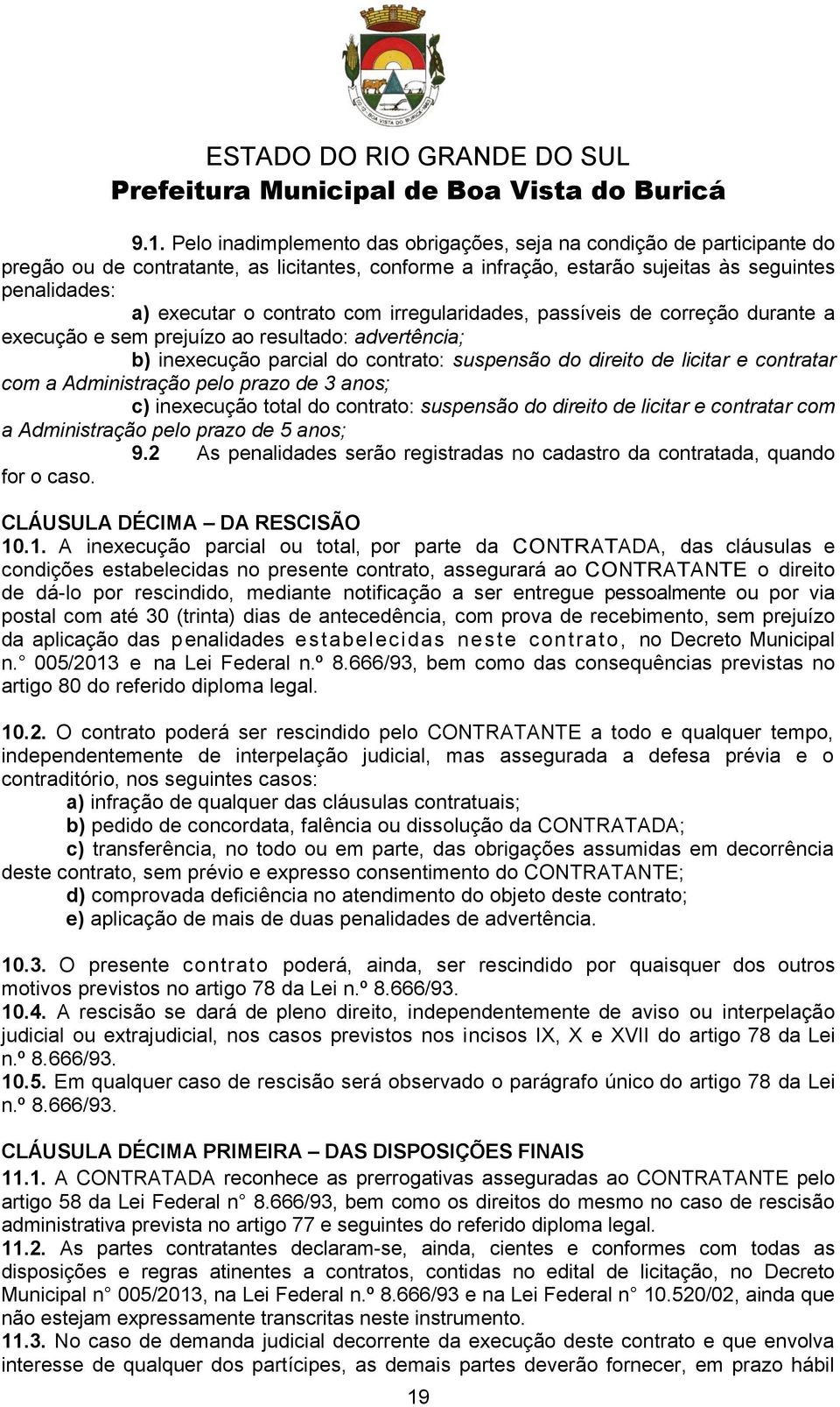 Administração pelo prazo de 3 anos; c) inexecução total do contrato: suspensão do direito de licitar e contratar com a Administração pelo prazo de 5 anos; 9.