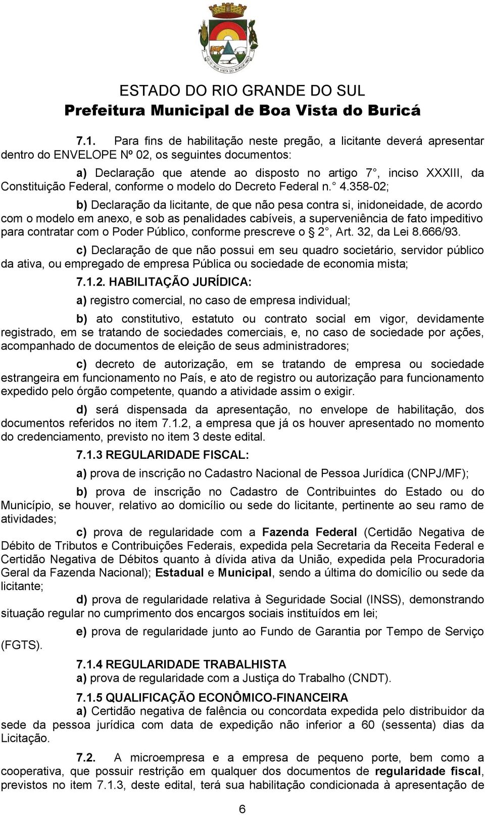 358-02; b) Declaração da licitante, de que não pesa contra si, inidoneidade, de acordo com o modelo em anexo, e sob as penalidades cabíveis, a superveniência de fato impeditivo para contratar com o