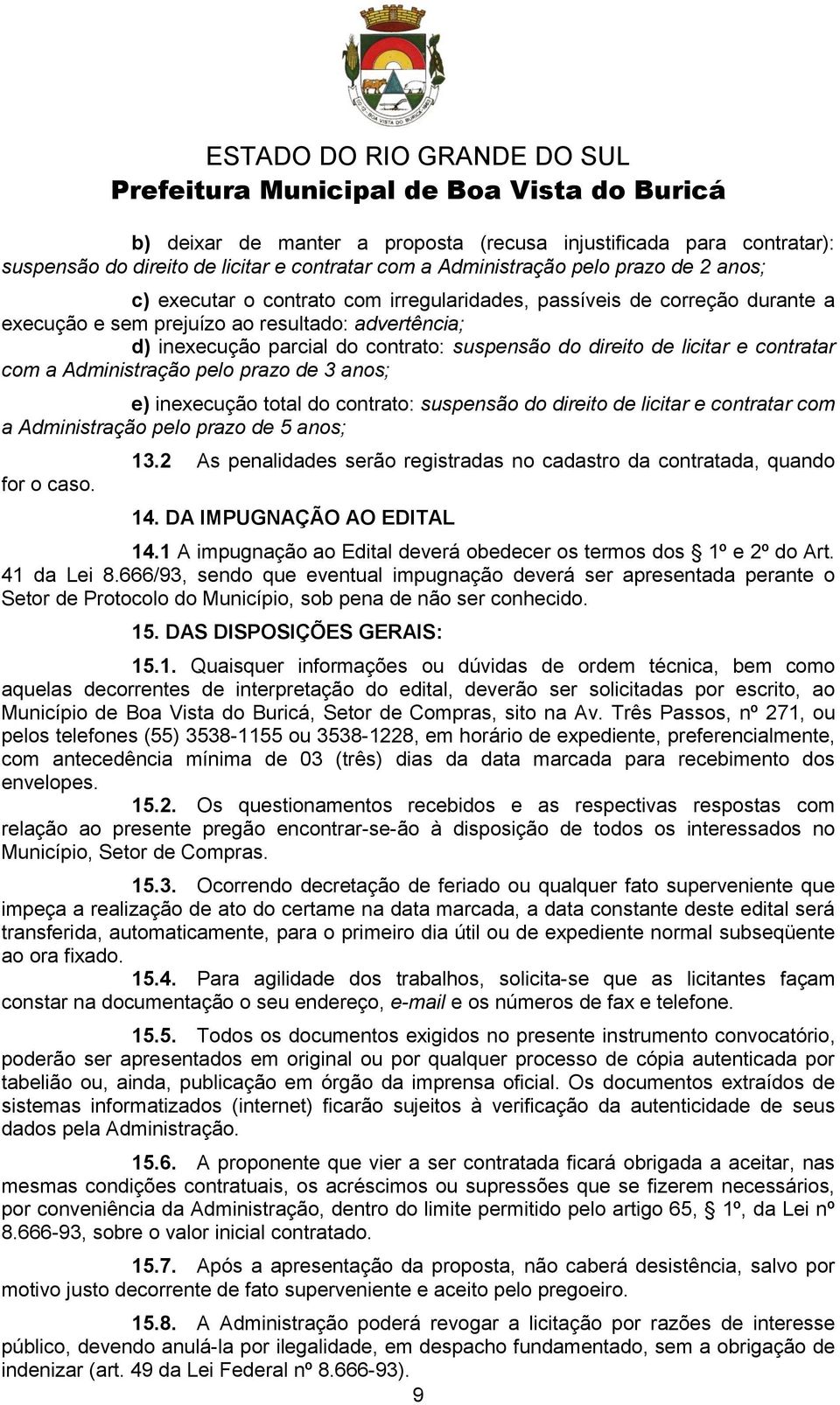 anos; e) inexecução total do contrato: suspensão do direito de licitar e contratar com a Administração pelo prazo de 5 anos; for o caso. 13.