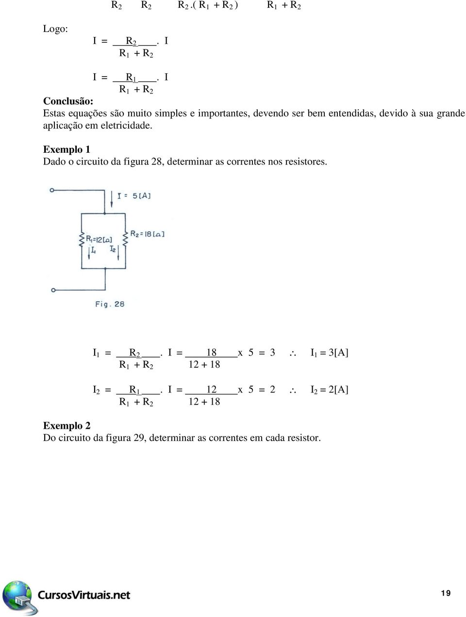 aplicação em eletricidade. Exemplo 1 Dado o circuito da figura 28, determinar as correntes nos resistores. I 1 = R 2.