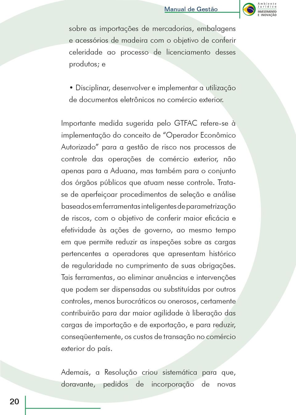 Importante medida sugerida pelo GTFAC refere-se à implementação do conceito de Operador Econômico Autorizado para a gestão de risco nos processos de controle das operações de comércio exterior, não