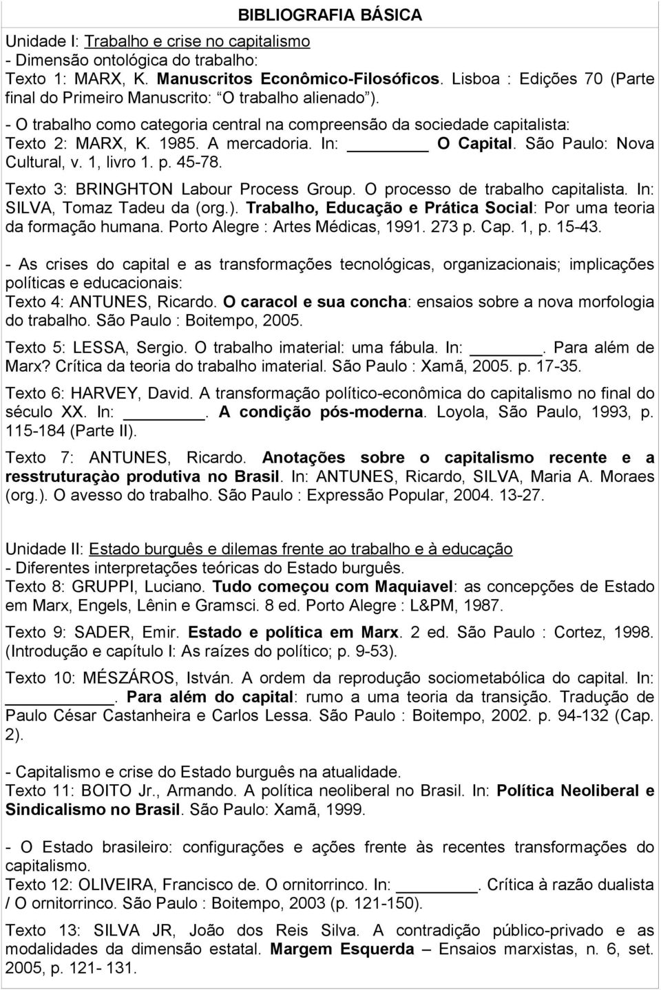 In: O Capital. São Paulo: Nova Cultural, v. 1, livro 1. p. 45-78. Texto 3: BRINGHTON Labour Process Group. O processo de trabalho capitalista. In: SILVA, Tomaz Tadeu da (org.).