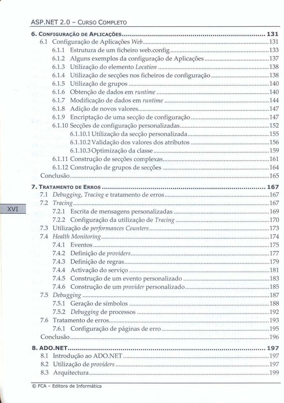 1.8 Adição de novos valores 147 6.1.9 Encriptação de uma secção de configuração 147 6.1.10 Secções de configuração personalizadas 152 6.1.10.1Utilização da secção personalizada 155 6.1.10.2Validação dos valores dos atributos 156 6.