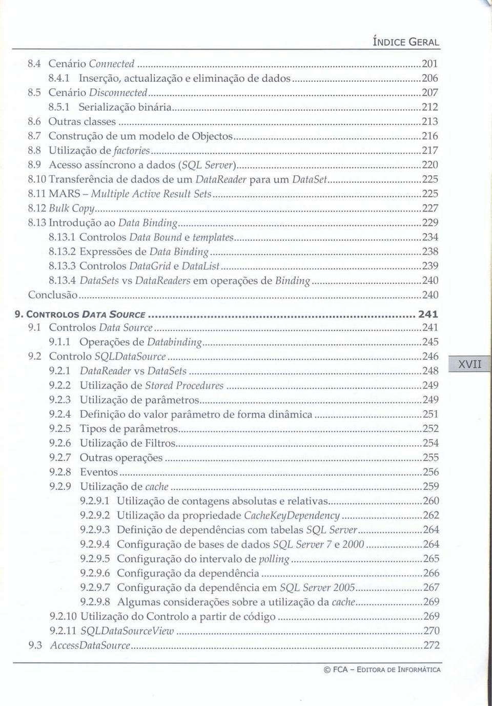 11 MARS - Multiple Active Result Sets 225 8.12 Bulk Copy 227 8.13 Introdução ao Data Binding 229 8.13.1 Controlos Data Bound e templates 234 8.13.2 Expressões de Data Binding 238 8.13.3 Controlos DataGrid e DataList 239 8.