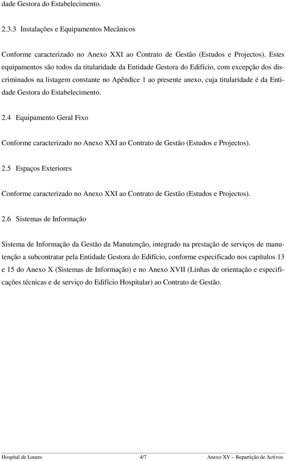 Gestora do Estabelecimento. 2.4 Equipamento Geral Fio Conforme caracterizado no Aneo XXI ao Contrato de Gestão (Estudos e Projectos). 2.5 Espaços Eteriores Conforme caracterizado no Aneo XXI ao Contrato de Gestão (Estudos e Projectos).