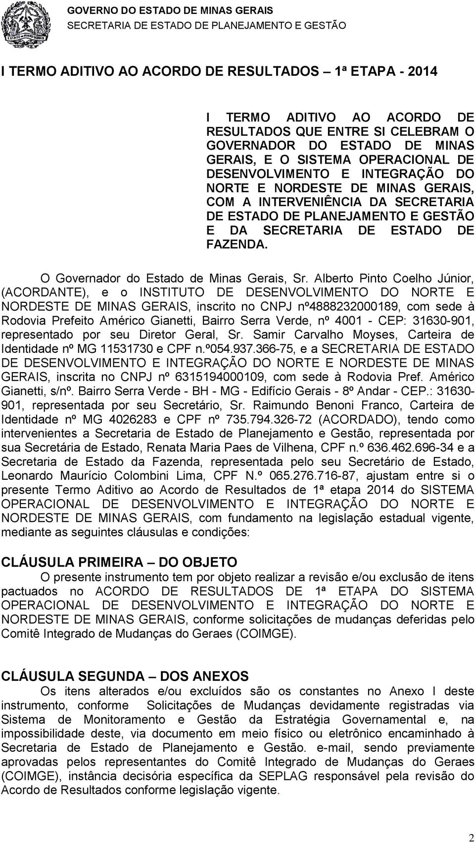 Alberto Pinto Coelho Júnior, (ACORDANTE), e o INSTITUTO DE DESENVOLVIMENTO DO NORTE E NORDESTE DE MINAS GERAIS, inscrito no CNPJ nº4888232000189, com sede à Rodovia Prefeito Américo Gianetti, Bairro