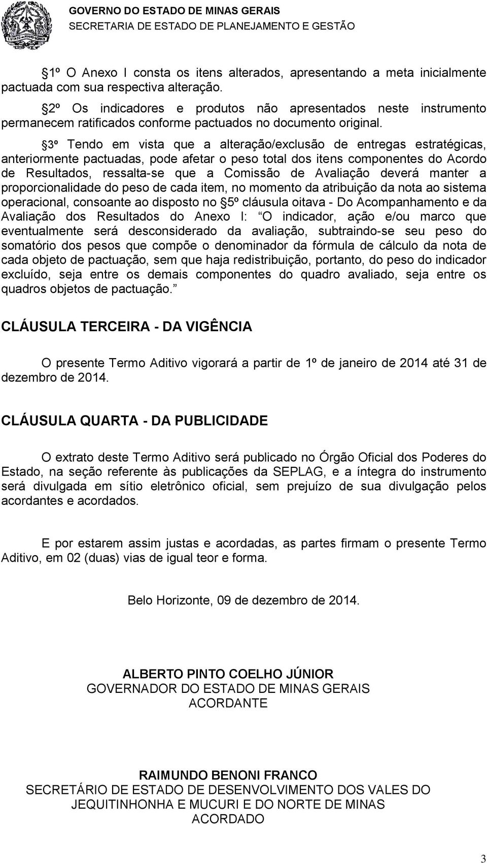 3º Tendo em vista que a alteração/exclusão de entregas estratégicas, anteriormente pactuadas, pode afetar o peso total dos itens componentes do Acordo de Resultados, ressalta-se que a Comissão de