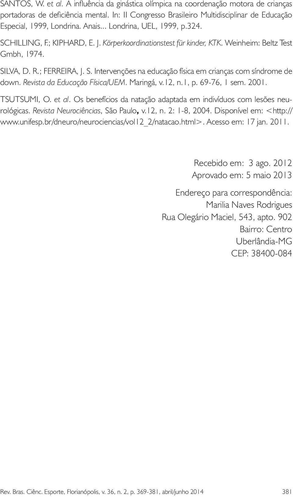 Weinheim: Beltz Test Gmbh, 1974. SILVA, D. R.; FERREIRA, J. S. Intervenções na educação física em crianças com síndrome de down. Revista da Educação Física/UEM. Maringá, v.12, n.1, p. 69-76, 1 sem.