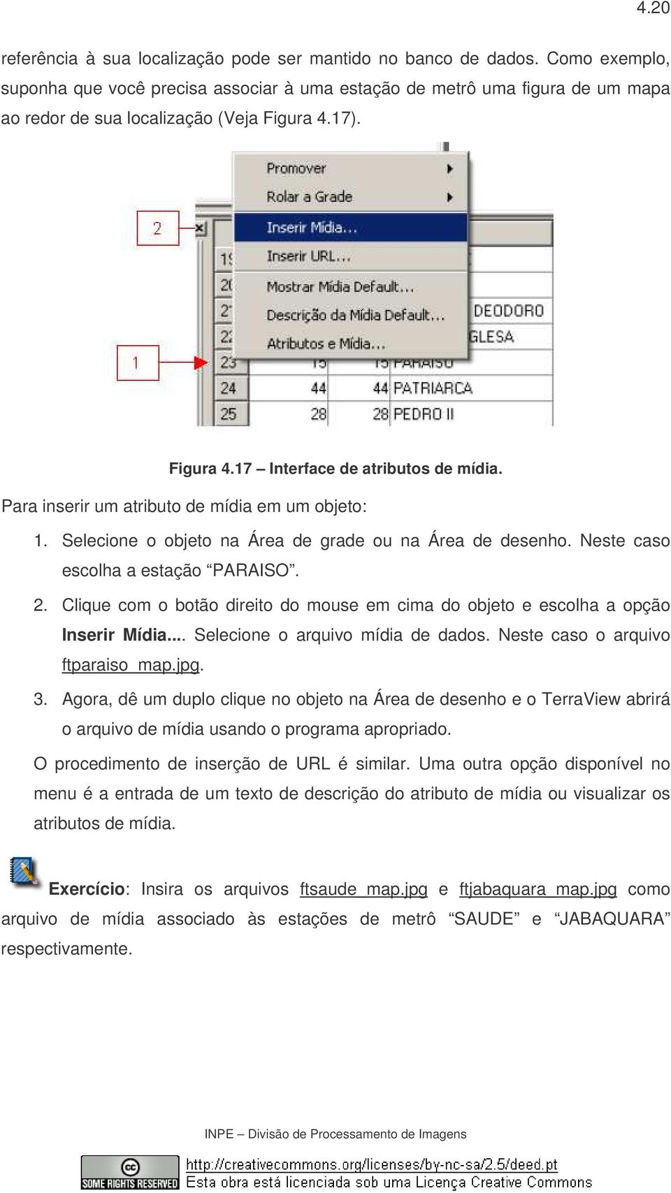 Para inserir um atributo de mídia em um objeto: 1. Selecione o objeto na Área de grade ou na Área de desenho. Neste caso escolha a estação PARAISO. 2.