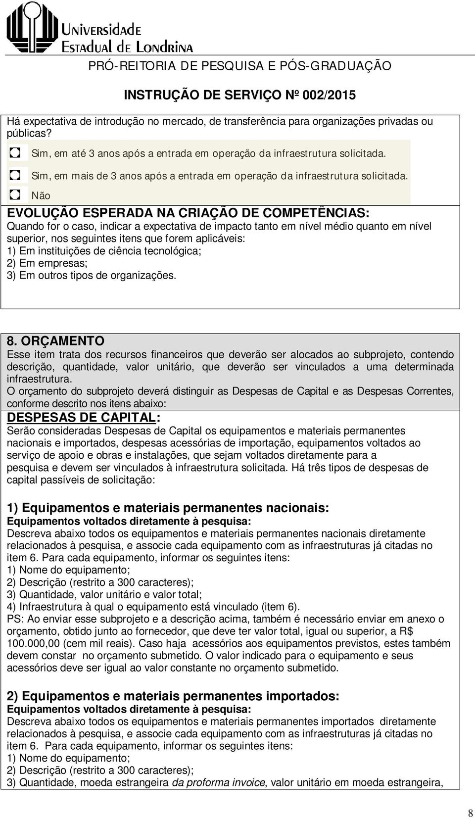 Não EVOLUÇÃO ESPERADA NA CRIAÇÃO DE COMPETÊNCIAS: Quando for o caso, indicar a expectativa de impacto tanto em nível médio quanto em nível superior, nos seguintes itens que forem aplicáveis: 1) Em