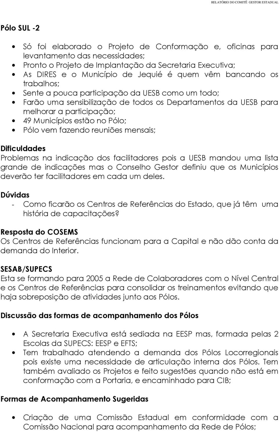 vem fazendo reuniões mensais; Dificuldades Problemas na indicação dos facilitadores pois a UESB mandou uma lista grande de indicações mas o Conselho Gestor definiu que os Municípios deverão ter