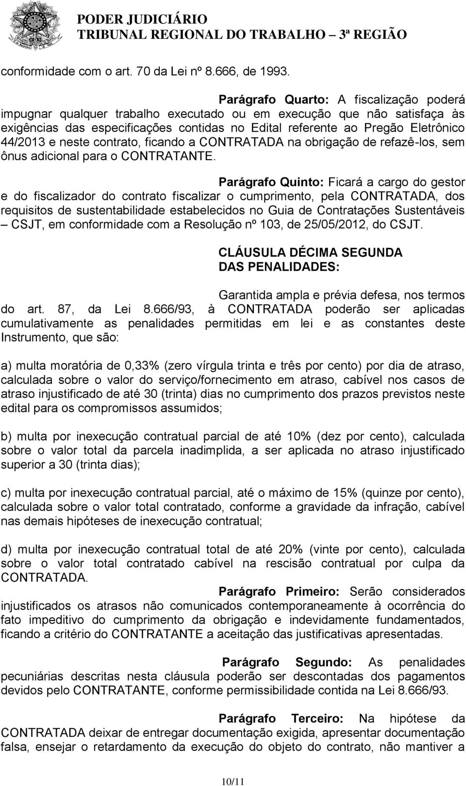 44/2013 e neste contrato, ficando a CONTRATADA na obrigação de refazê-los, sem ônus adicional para o CONTRATANTE.