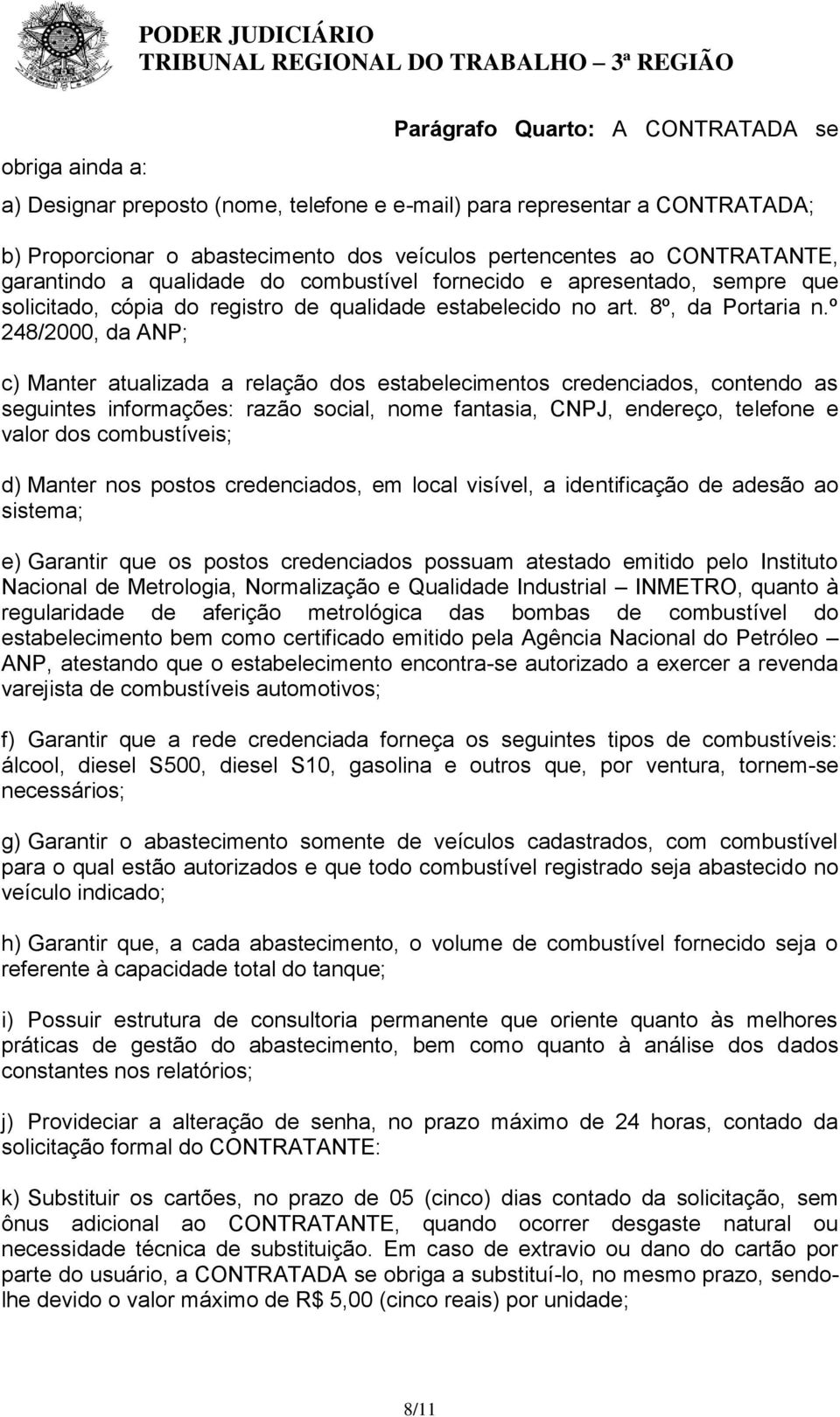 º 248/2000, da ANP; c) Manter atualizada a relação dos estabelecimentos credenciados, contendo as seguintes informações: razão social, nome fantasia, CNPJ, endereço, telefone e valor dos