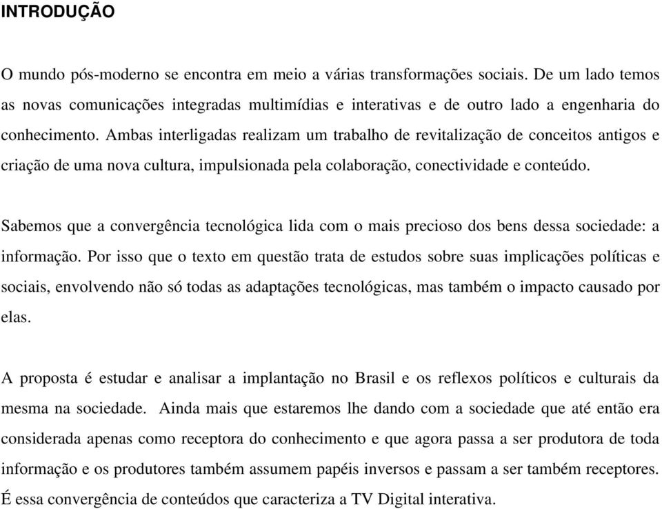 Ambas interligadas realizam um trabalho de revitalização de conceitos antigos e criação de uma nova cultura, impulsionada pela colaboração, conectividade e conteúdo.