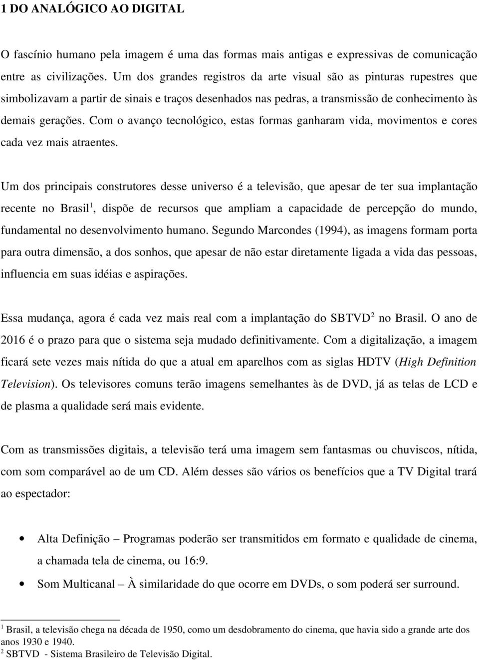 Com o avanço tecnológico, estas formas ganharam vida, movimentos e cores cada vez mais atraentes.