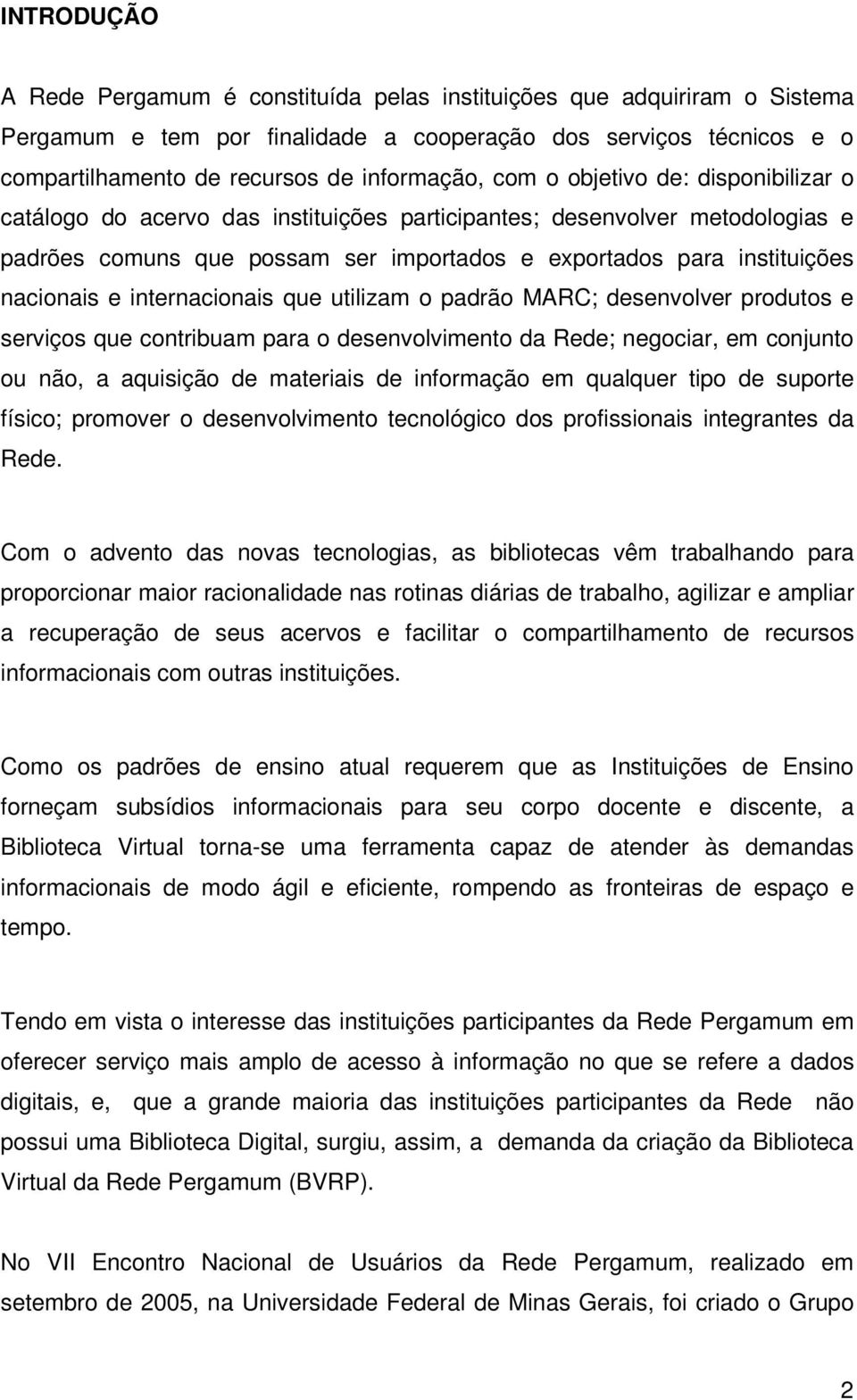 internacionais que utilizam o padrão MARC; desenvolver produtos e serviços que contribuam para o desenvolvimento da Rede; negociar, em conjunto ou não, a aquisição de materiais de informação em