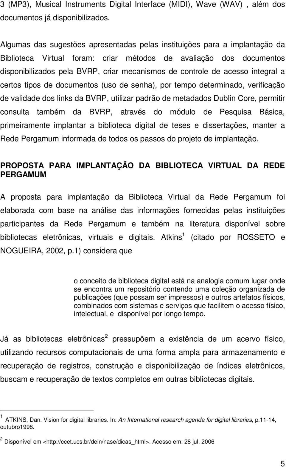 controle de acesso integral a certos tipos de documentos (uso de senha), por tempo determinado, verificação de validade dos links da BVRP, utilizar padrão de metadados Dublin Core, permitir consulta