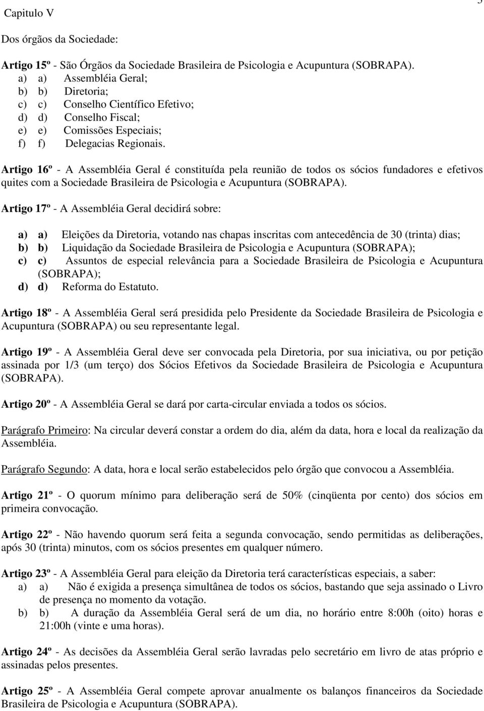 Artigo 16º - A Assembléia Geral é constituída pela reunião de todos os sócios fundadores e efetivos quites com a Sociedade Brasileira de Psicologia e Acupuntura (SOBRAPA).