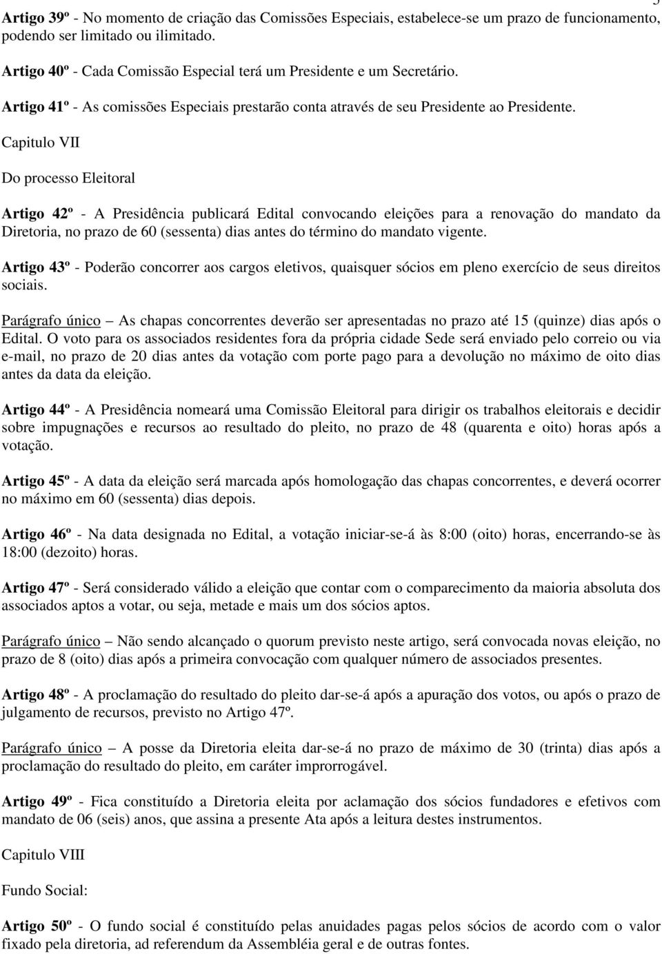 Capitulo VII Do processo Eleitoral Artigo 42º - A Presidência publicará Edital convocando eleições para a renovação do mandato da Diretoria, no prazo de 60 (sessenta) dias antes do término do mandato