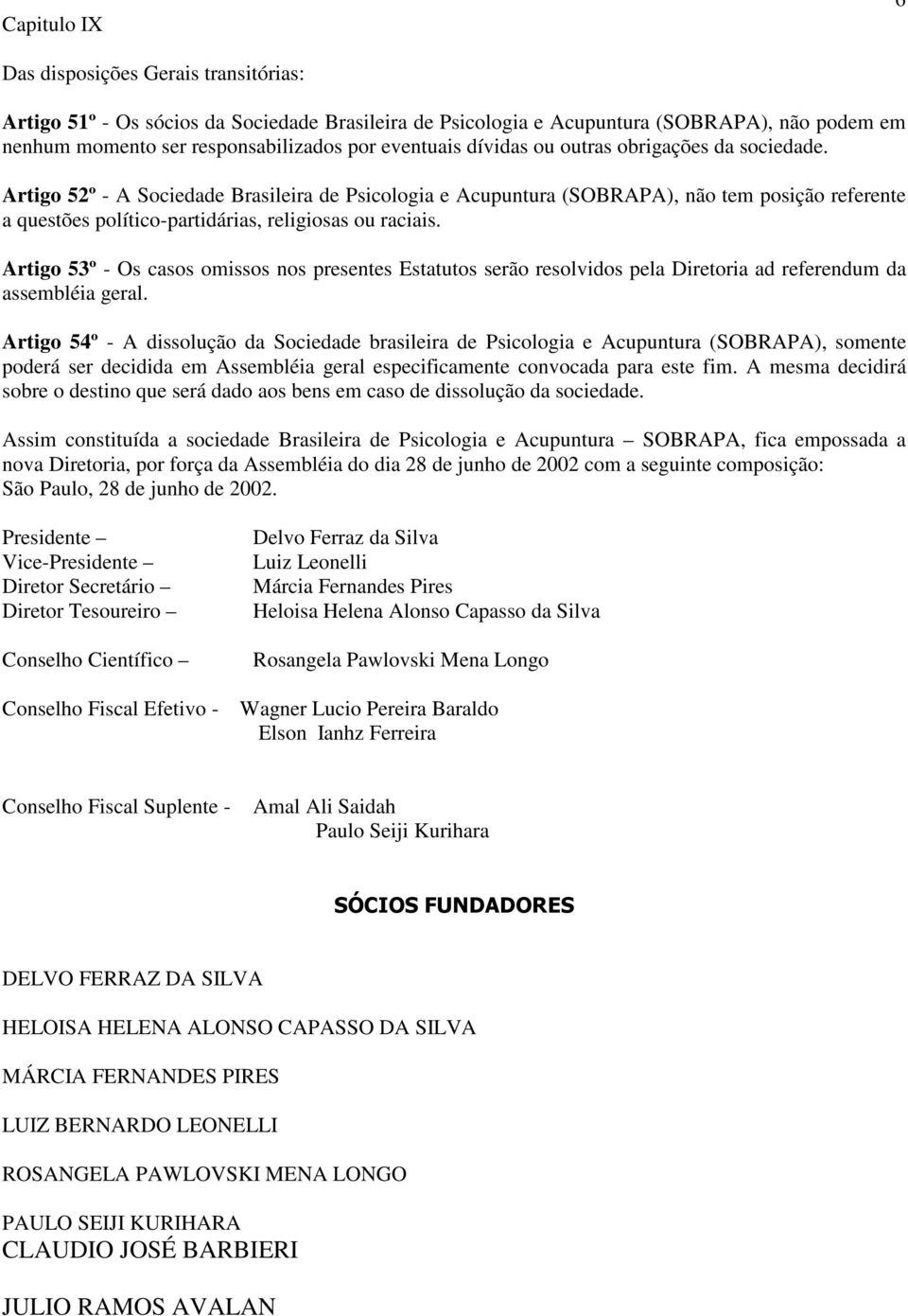 Artigo 53º - Os casos omissos nos presentes Estatutos serão resolvidos pela Diretoria ad referendum da assembléia geral.