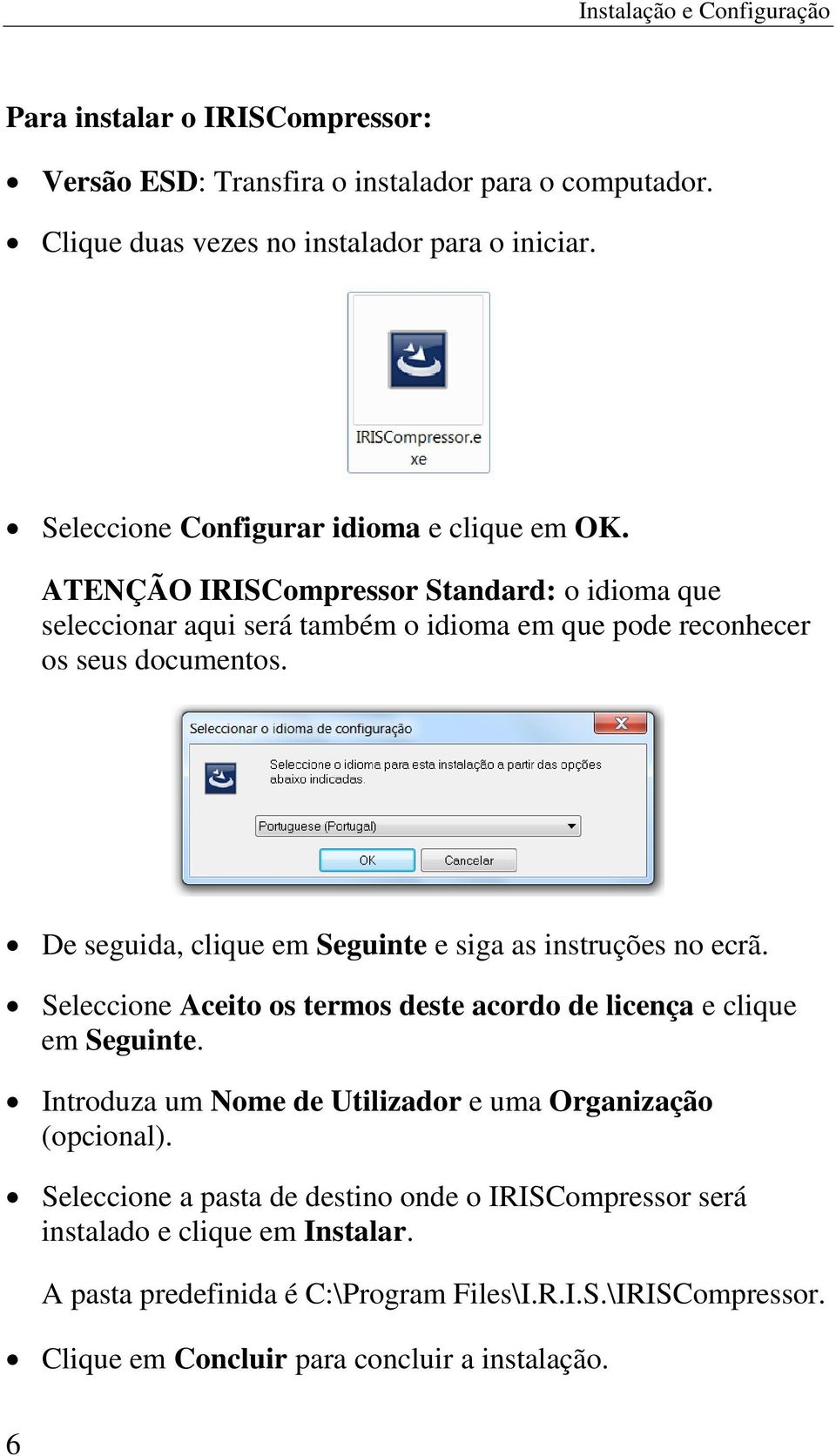 De seguida, clique em Seguinte e siga as instruções no ecrã. Seleccione Aceito os termos deste acordo de licença e clique em Seguinte.