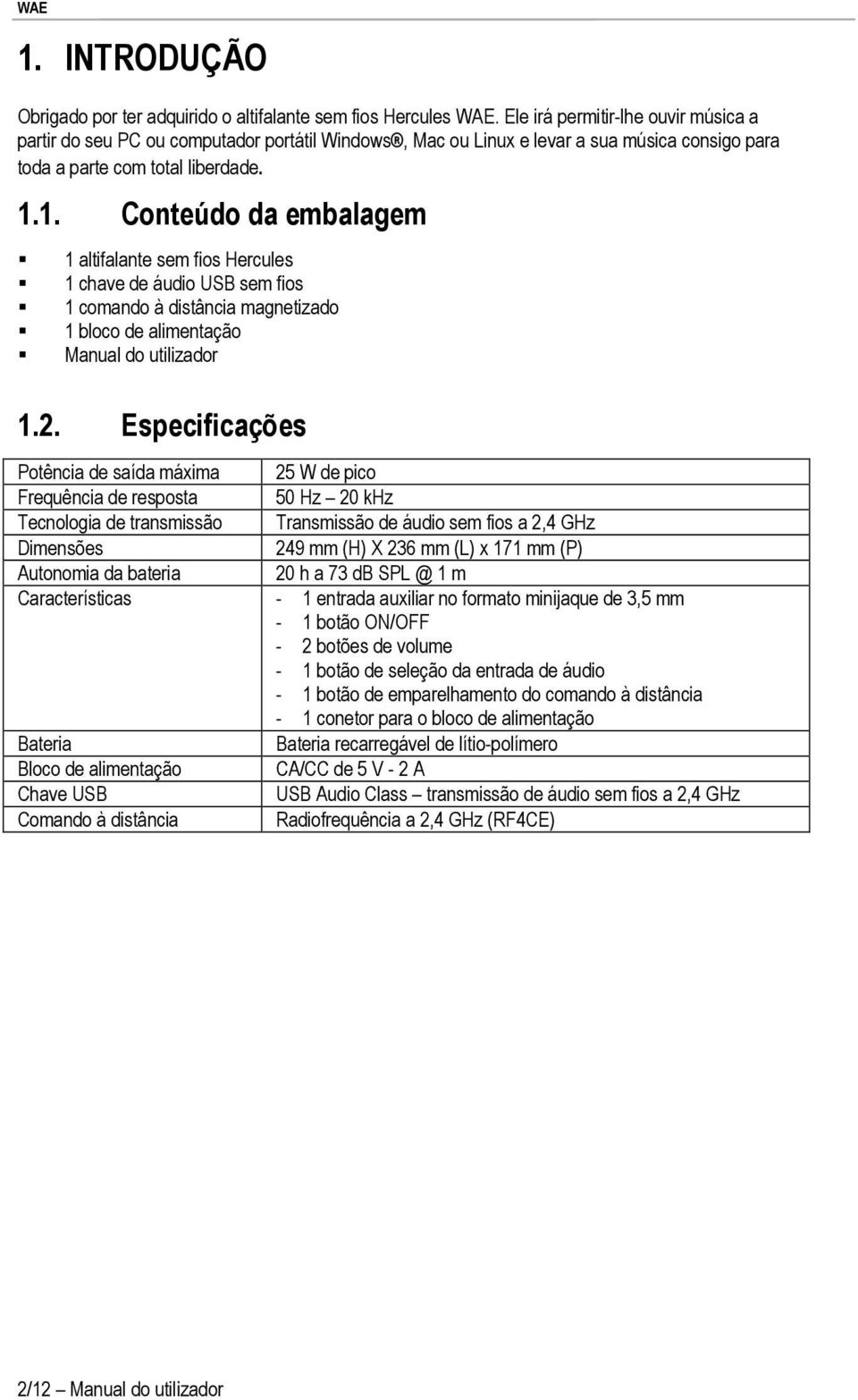 1. Conteúdo da embalagem 1 altifalante sem fios Hercules 1 chave de áudio USB sem fios 1 comando à distância magnetizado 1 bloco de alimentação Manual do utilizador 1.2.