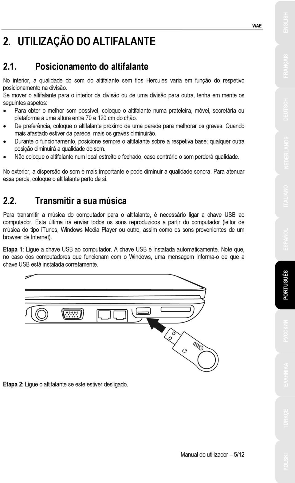 secretária ou plataforma a uma altura entre 70 e 120 cm do chão. De preferência, coloque o altifalante próximo de uma parede para melhorar os graves.