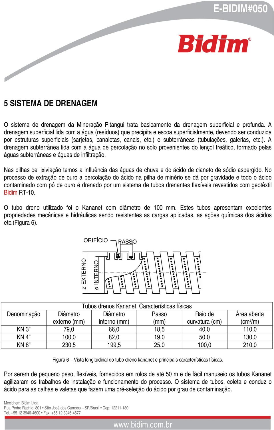 ) e subterrâneas (tubulações, galerias, etc.). A drenagem subterrânea lida com a água de percolação no solo provenientes do lençol freático, formado pelas águas subterrâneas e águas de infiltração.