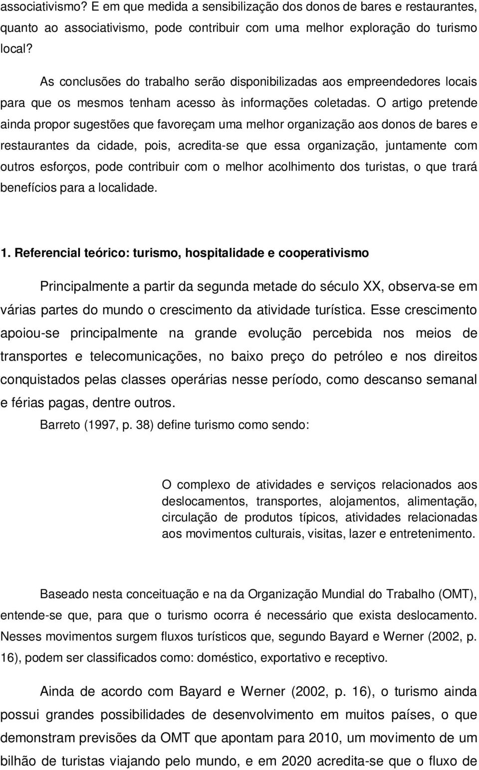 O artigo pretende ainda propor sugestões que favoreçam uma melhor organização aos donos de bares e restaurantes da cidade, pois, acredita-se que essa organização, juntamente com outros esforços, pode