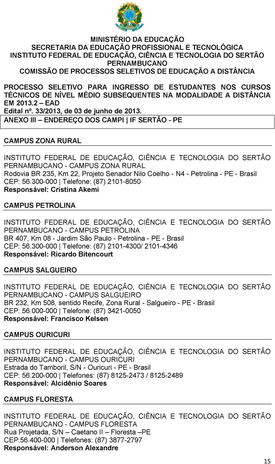 ANEXO III ENDEREÇO DOS CAMPI IF SERTÃO - PE CAMPUS ZONA RURAL PERNAMBUCANO - CAMPUS ZONA RURAL Rdvia BR 235, Km 22, Prjet Senadr Nil Celh - N4 - Petrlina - PE - Brasil CEP: 56.