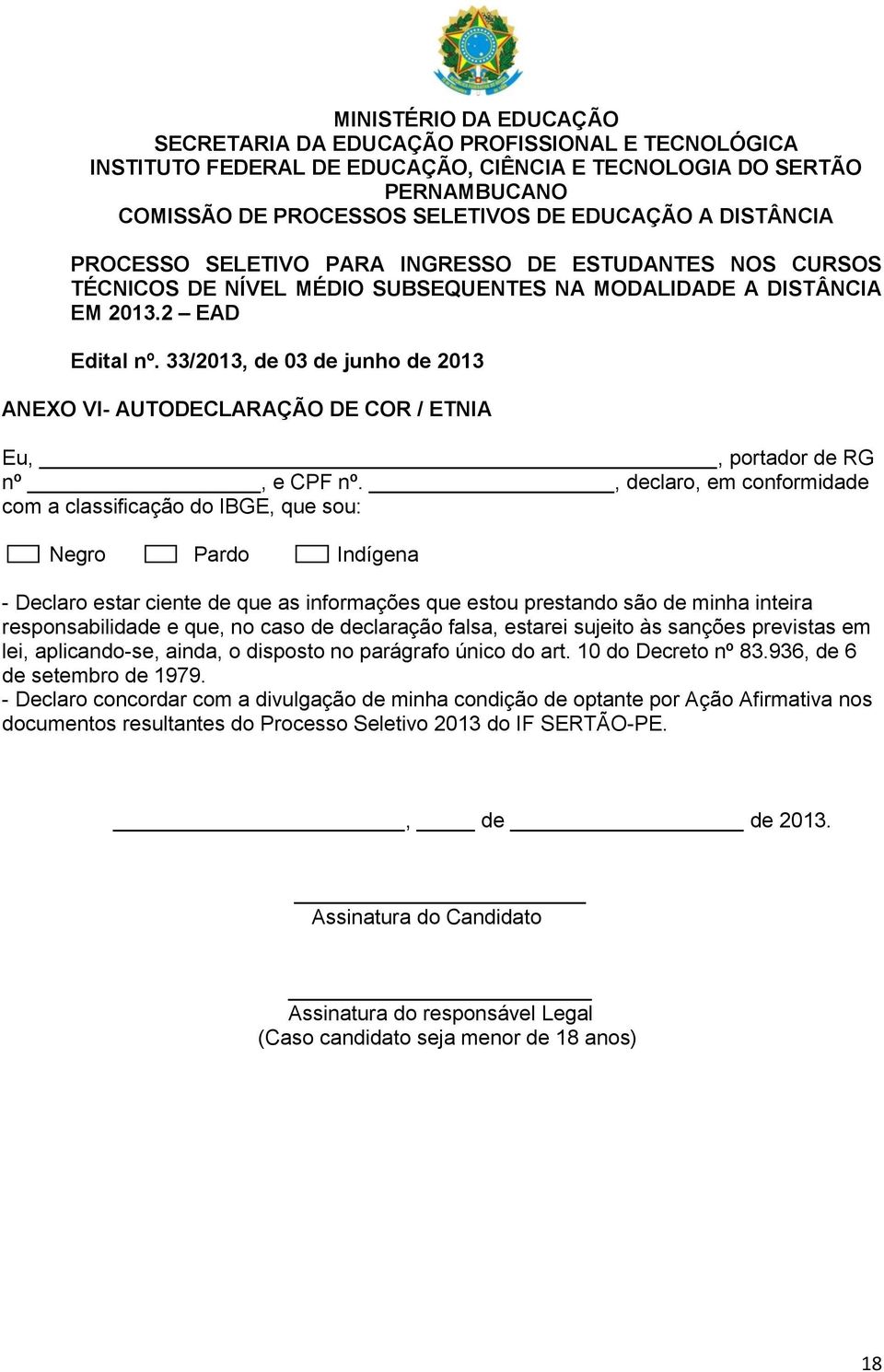 , declar, em cnfrmidade cm a classificaçã d IBGE, que su: Negr Pard Indígena - Declar estar ciente de que as infrmações que estu prestand sã de minha inteira respnsabilidade e que, n cas de declaraçã