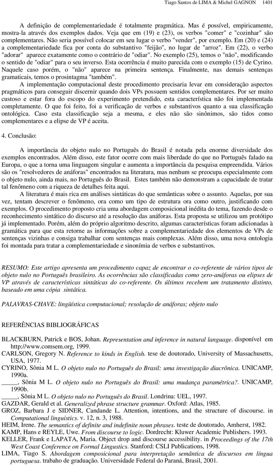 Em (20) e (24) a complementariedade fica por conta do substantivo "feijão", no lugar de "arroz". Em (22), o verbo "adorar" aparece exatamente como o contrário de "odiar".