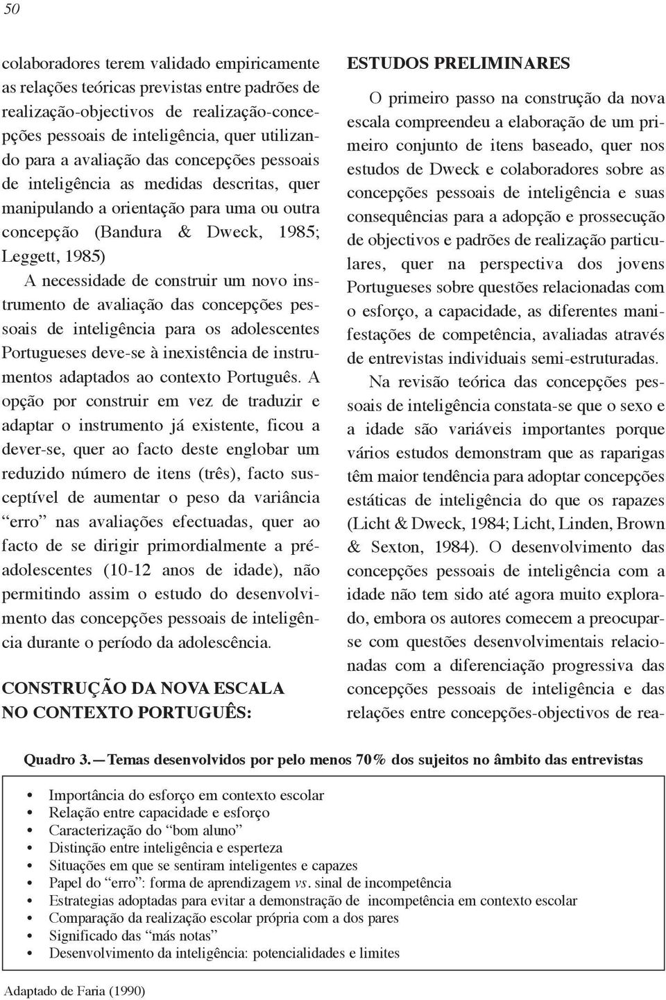 instrumento de avaliação das concepções pessoais de inteligência para os adolescentes Portugueses deve-se à inexistência de instrumentos adaptados ao contexto Português.