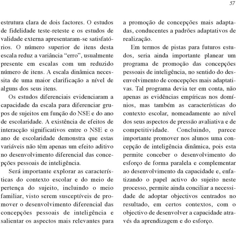 A escala dinâmica necessita de uma maior clarificação a nível de alguns dos seus itens.