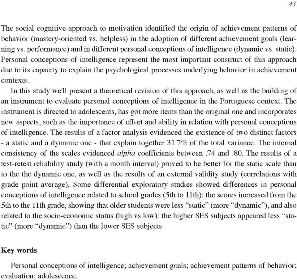 Personal conceptions of intelligence represent the most important construct of this approach due to its capacity to explain the psychological processes underlying behavior in achievement contexts.