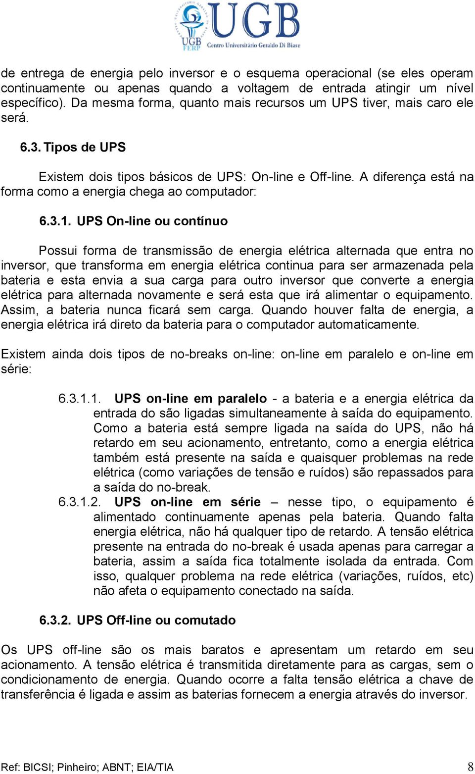 A diferença está na forma como a energia chega ao computador: 6.3.1.