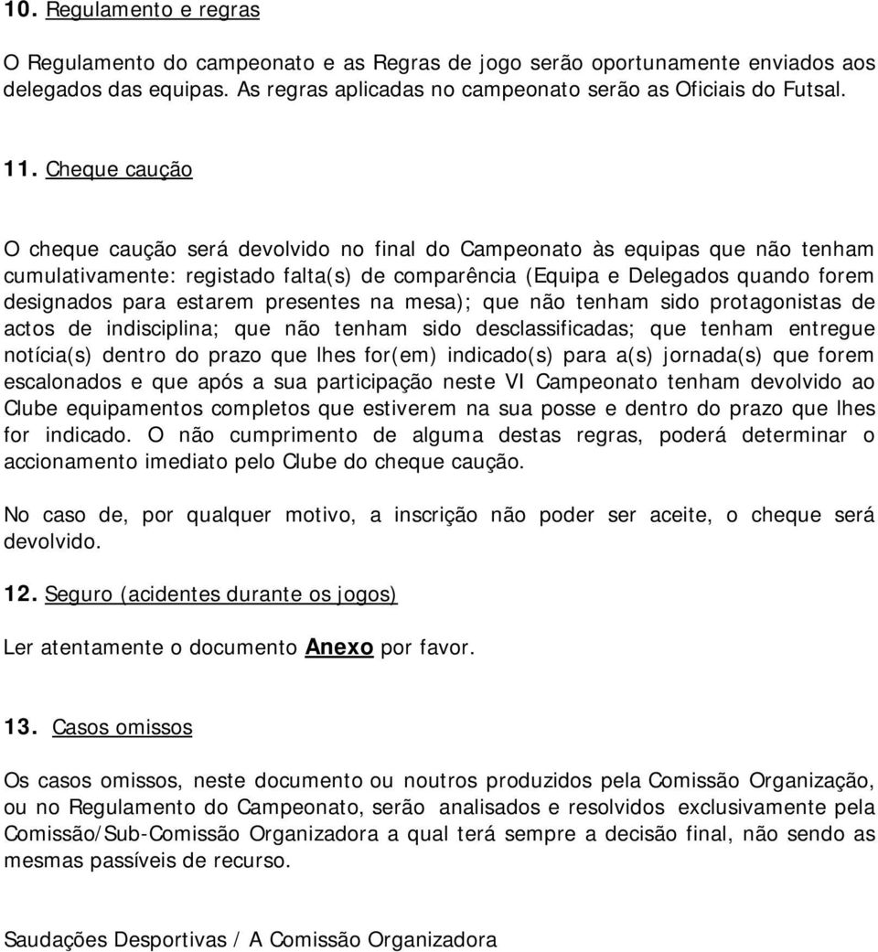 estarem presentes na mesa); que não tenham sido protagonistas de actos de indisciplina; que não tenham sido desclassificadas; que tenham entregue notícia(s) dentro do prazo que lhes for(em)